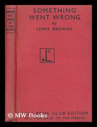 image of Something went wrong : a summation of modern history / by Lewis Browne ; with maps by Myna and Lewis Browne