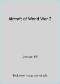 Aircraft of World War 2 by Gunston, Bill - 1980