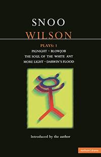 Snoo Wilson Plays: 1: Pignight; Blowjob; The Soul of the White Ant; More Light; Darwin's...