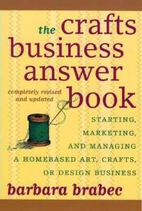 The Crafts Business Answer Book : Starting, Managing, and Marketing a Homebased Arts, Crafts, or...