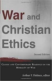 War and Christian Ethics : Classic and Contemporary Readings on the Morality of War