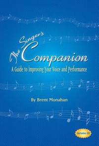 The Singer's Companion : A Guide to Improving Your Voice and Performance