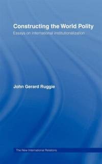 Constructing the World Polity: Essays on International Institutionalisation