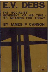 E. V. DEBS The Socialist Movement of His Time: its Meaning for Today, by Cannon, James Patrick - 1967