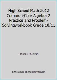 High School Math 2012 Common-Core Algebra 2 Practice and Problem-Solvingworkbook Grade 10/11