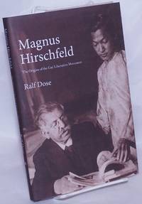 Magnus Hirschfeld the origins of the Gay Liberation Movement by [Hirschfeld, Magnus] Ralf Dose translated by Edward H. Willis - 2014