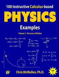 100 Instructive Calculus-based Physics Examples: The Laws of Motion: Volume 1 (Calculus-based...