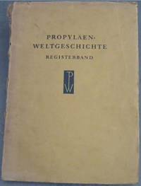 Registerbandd zur Propylaen-Weltgeschichte: Alphabetisches Gesamt-Register - Gesamt-Inhaltsverzeichnis aller zehn Bande - Literaturnachweis