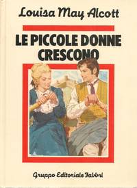 LE PICCOLE DONNE CRESCONO - LOUISA MAY ALCOTT   ED, FABBRI - 