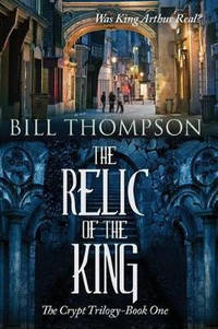 The Relic of the King: Was King Arthur Real?