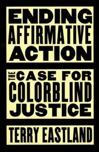 Ending Affirmative Action : The Case for Colorblind Justice by Terry Eastland - 1996