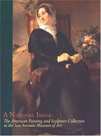 A National Image: The American Painting and Sculpture Collection in the San Antonio Museum of Art; Exhibition publication by Reitzes, Lisa, Stephanie Street, and Gerry D. Scott III - 2004