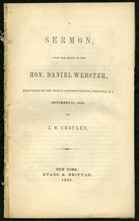 A Sermon, upon the Death of the Hon. Daniel Webster, Delivered in the North Baptist Church, Newport, R.I., November 21, 1852, by J. O. Choules