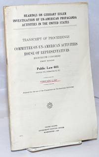 Hearings on Gerhart Eisler; transcript of proceedings, Committee on Un-American Activities, House of Representatives, eightieth congress, first session... February 6, 1947