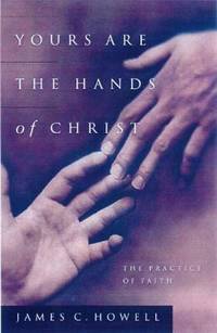 Yours Are the Hands of Christ: The Practice of Faith
