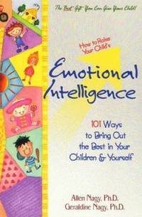 How to Raise Your Child's Emotional Intelligence : 101 Ways to Bring Out the Best in Your...