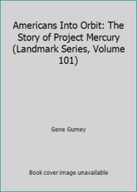 Americans Into Orbit: The Story of Project Mercury (Landmark Series, Volume 101) by Gene Gurney - 1962