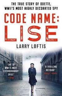 Code Name: Lise: The True Story of Odette Sansom, WWII's Most Highly Decorated Spy