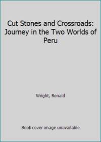 Cut Stones and Crossroads: Journey in the Two Worlds of Peru