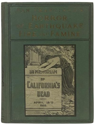 San Francisco's Horror of Earthquake and Fire: Terrible Devastation and Heart-Rending Scenes, Immense Loss of Life and Hundreds of Millions of Property Destroyed, the Most Appalling Disaster of Modern Times, Containing a Vivid Description of This Overwhelming Calamity - Suddenness of the Blow - Great Number of Victims - Fall of Great Buildings - Thousands Driven from Their Homes; This Unparalleled Catastrophe Leaves San Francisco a Heap of Smouldering Ruins - Fierce Flames Sweep the Doomed City, Beautiful Buildings in Ashes; to which is added Graphic Accounts of the Eruptions of Vesuvius and Many Other Volcanoes, Explaining the Causes of Volcanic Eruptions and Earthquakes - Compiled from Stories Told by Eye Witnesses of These Frightful Scenes, Embellished with a Great Number of Superb Photographic Views taken before and after the Terrible Calamity