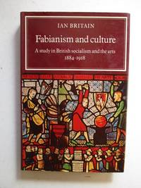 Fabianism and Culture: A Study in British Socialism and the Arts c1884 -1918