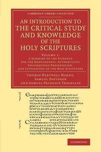 An Introduction to the Critical Study and Knowledge of the Holy Scriptures: Volume 1, a Summary...