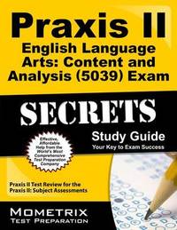 Praxis II English Language Arts: Content and Analysis (5039) Exam Secrets Study Guide: Praxis II...