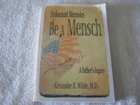 Be A Mensch: Holocaust Memoirs A father&#039;s legacy by Alexander Bialywlos White - 2004