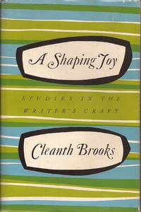 A Shaping Joy: Studies in the Writer&#039;s Craft by Brooks, Cleanth (Essays and Introduction by) - 1971