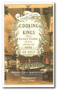 Cooking for Kings The Life of Antonin Careme, the First Celebrity Chef by Kelly, Ian - 2004