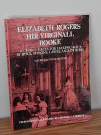 Elizabeth Rogers Hir Virginall Booke.  112 Choice Pieces for Harpsichord By Byrd, Gibbons, Lawes,...