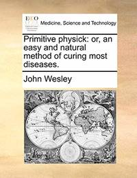 Primitive Physick: Or, an Easy and Natural Method of Curing Most Diseases