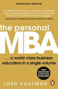 The Personal MBA: A World-Class Business Education in a Single Volume by Josh Kaufman (English, Paperback) by Josh Kaufman - 2012