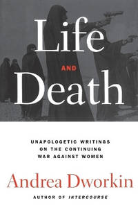Life and Death: Unapologetic Writings on the Continuing War Against Women