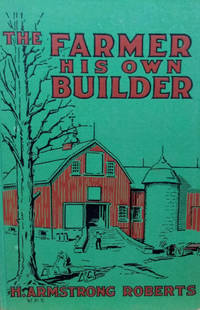 image of The Farmer His Own Builder: A Guide and Reference Book for the Construction of Dwellings, Barns and Other Farm Buildings Together with Their Utilities