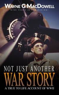 Not Just Another War Story : A True to Life Account of WWII