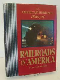 American Heritage History of Railroads In America by Oliver Jensen - 1975