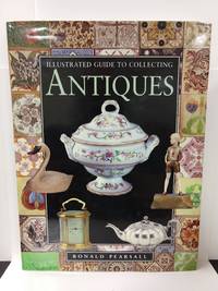 Illustrated Guide to Antiques: Collecting for Pleasure and Profit by Ronald Pearsall - 1996