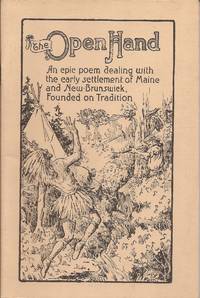 image of The Open Hand; An epic poem dealing with the early settlement of Maine and New Brunswick, Founded on Tradition