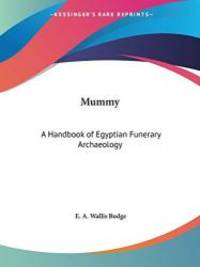 Mummy: A Handbook of Egyptian Funerary Archaeology by E. A. Wallis Budge - 2003-04-07