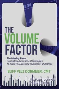 The Volume Factor: The Missing Piece: Goals-Based Investment Strategies To Achieve Successful...