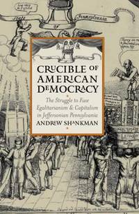 Crucible of American Democracy : The Struggle to Fuse Egalitarianism and Capitalism in...