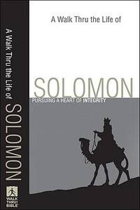 A Walk Thru the Life of Solomon : Pursuing a Heart of Integrity
