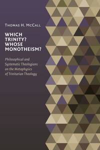 Which Trinity? Whose Monotheism? Philosophical and Systematic Theologians on the Metaphysics of...