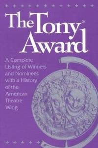 The Tony Award : A Complete Listing of Winners and Nominees with a History of the American Theatre Wing by American Theatre Wing Staff; Isabelle Stevenson - 1994