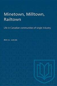 Minetown, Milltown, Railtown : Life in Canadian communities of single industry