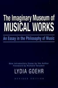 The Imaginary Museum of Musical Works: An Essay in the Philosophy of Music