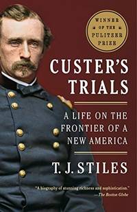 Custer&#039;s Trials: A Life on the Frontier of a New America by Stiles, T.J