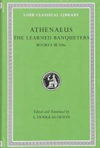 The Learned Banqueters, Volume I: Books 1-3.106e (Loeb Classical Library) by Athenaeus - 2007-08-08