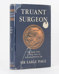 Truant Surgeon. The Inside Story of Forty Years of Australian Political Life... Edited by Ann Mozley by PAGE, Sir Earle - 1963